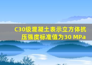 C30级混凝土表示立方体抗压强度标准值为30 MPa